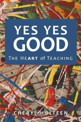 Yes Yes Good The Heart of Teaching Cheryl Hulteen Taschenbuch Englisch 2013