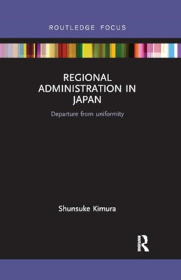 Regional Administration in Japan: Departure from unifor - Paperback NEW Kimura,