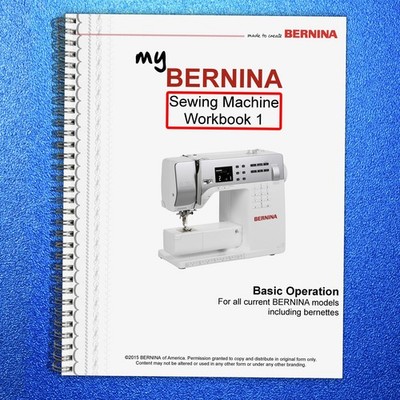 My Bernina Sewing Machine Workbook 1: Basic Operation (for ALL Bernina Models)