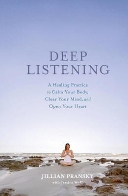 Deep Listening: A Healing Practice to Calm Your Body, Clear Your Mind, and Open