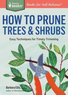 How to Prune Trees & Shrubs: Easy Techniques for Timely Trimming. A Storey BASI