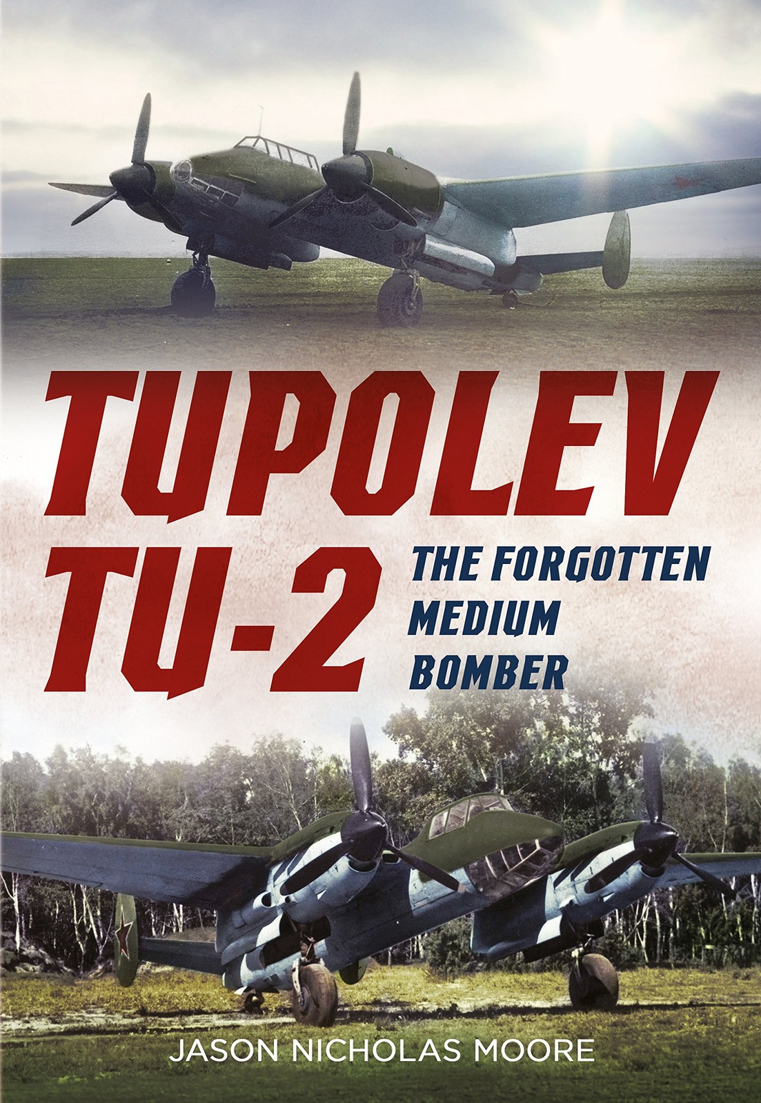 Tupolev Tu-2: The Forgotten Medium Bomber,Jason Nicholas Moore