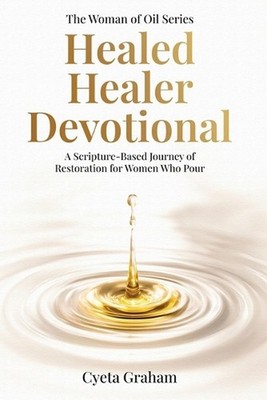 The Woman of Oil Series: Healed Healer Devotional: A Scripture - Based Journey o
