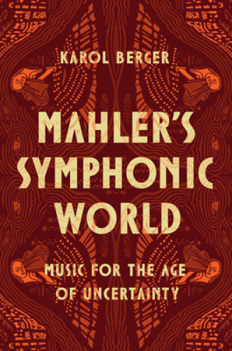 Mahler's Symphonic World: Music for the Age of Uncertainty by Berger, Karol