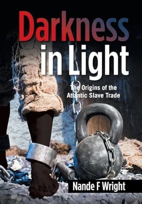 Darkness in Light: The Origins of the Atlantic Slave Trade By Nande F Wright ...