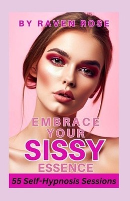 Embrace Your Sissy Essence: A Journey of Self-Hypnosis and Empowerment by Ava Gr
