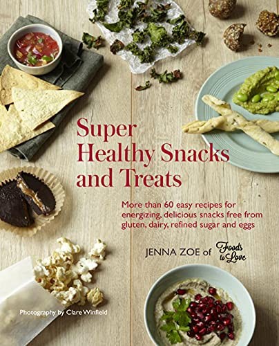 Super Healthy Snacks and Treats: More than 60 easy recipes for e