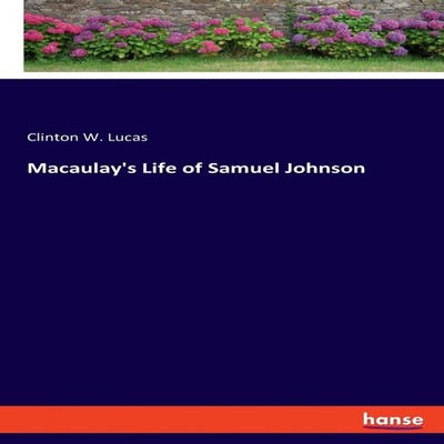 Macaulay's Life of Samuel Johnson Clinton W. Lucas Paperback BoD