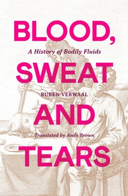 Blood, Sweat and Tears | A History of Bodily Fluids | Ruben Verwaal | Buch