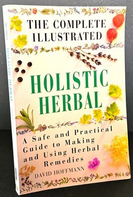 The Complete Illustrated Guide to Holistic Herbal by David Hoffmann