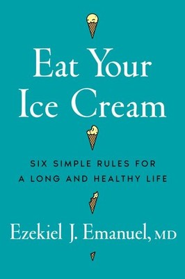 Eat Your Ice Cream : Six Simple Rules for a Long and Healthy Life, Hardcover ...