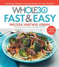 The Whole30 Fast & Easy Cookbook: 150 Simply Delicious Everyday Recipes for ...