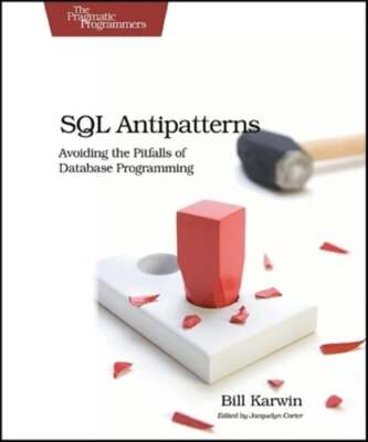 SQL Antipatterns: Avoiding the Pitfalls of Database Programming by Bill Karwin