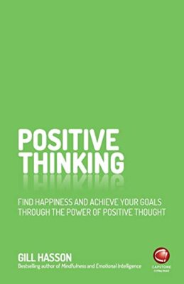 Positive Thinking: Find happiness and achieve your goals through the power of...