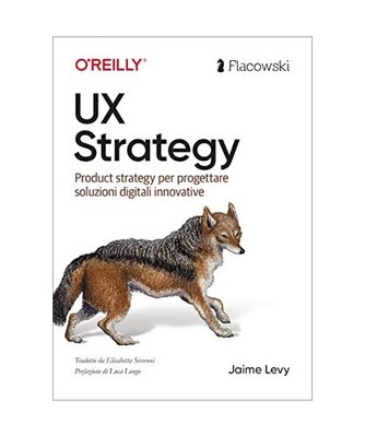 UX Strategy. Product strategy per progettare soluzioni digitali innovative. Ediz