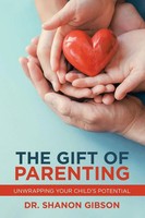 The Gift Of Parenting Unwrapping Your Child's Potential Shanon Gibson Buch 2021