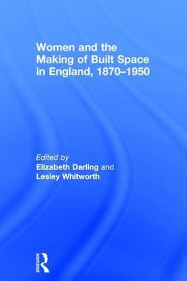 Women and the Making of Built Space in England, 1870-1950 - 9780754651857