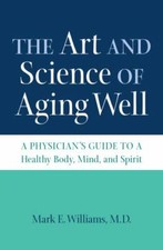 The Art and Science of Aging Well: A ... 9781469669335 by Williams M.D., Mark E.