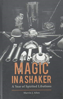 Magic in a Shaker: A Year of Spirited Libations - HardBack NEW Marvin J. Allen 2