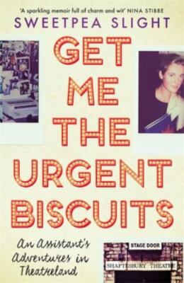 Get Me the Urgent Biscuits: An Assistant s Adventures in Theatreland by 