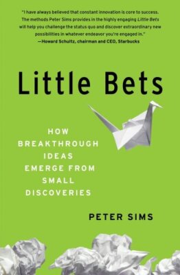 Little Bets: How Breakthrough Ideas Emerge from Small Discoveries by Sims, Peter