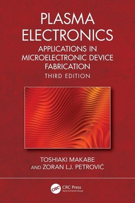 Plasma Electronics: Applications in Microelectronic Device Fabrication by Toshia