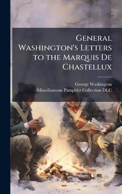 General Washington's Letters to the Marquis De Chastellux by George 1732-1799 Wa