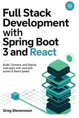 Full Stack Development With Spring Boot 3 And React: Build, Connect, and Deploy 