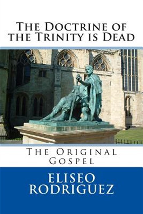 Doctrine of the Trinity Is Dead : The Original Gospel, Paperback by Rodriguez...
