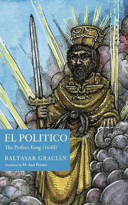 El Poltico: The Perfect King (1640) by Baltasar Graci?n Paperback Book
