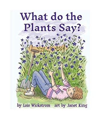 What Do the Plants Say? [paperback 8x10], Lois Wickstrom