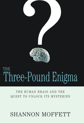 The Three-Pound Enigma: The Human Brain and the Quest to Unlock Its Mysterie...