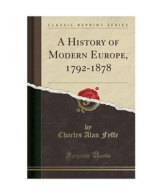 A History of Modern Europe, 1792-1878 [Classic Reprint], Charles Alan Fyffe