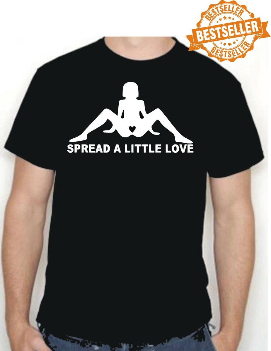 SPREAD A LITTLE LOVE T-shirt  Rude  Sex  Legs  Funny  Birthday  All  Sizes | eBay