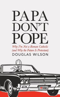 Douglas Wilson | Papa Don't Pope | Taschenbuch | Englisch (2015) | Canon Press