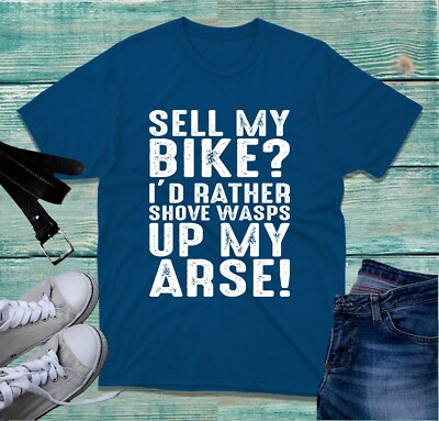 Sell My Bike I'd Rather Shove Wasps Up My Arse T-Shirt Motorcycle Slogan Tee Top