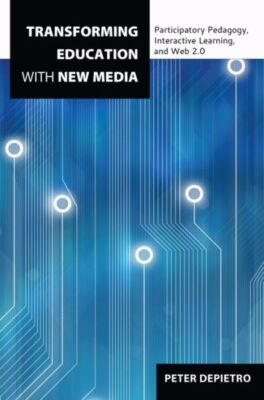 Transforming Education With New Media: Participatory Pedagogy, Interactive ...