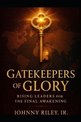 Gatekeepers of Glory: Rising Leaders for the Final Awakening by Johnny Riley Pap