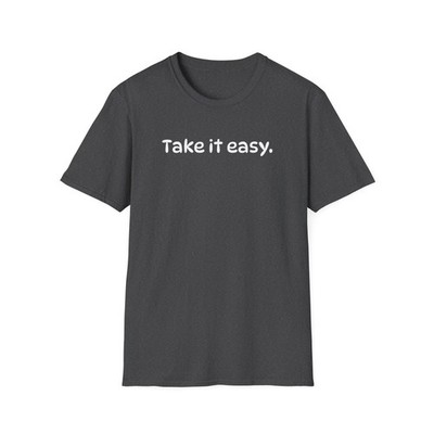 Funny Take it Easy Soft Comfort Unisex T-Shirt - Saying Shirt, Color Options
