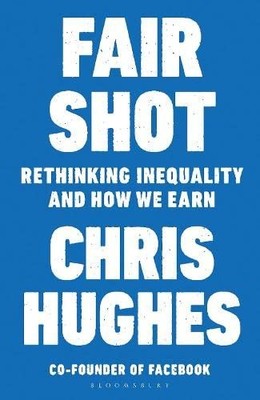 Fair Shot: Rethinking Inequality and How We Earn,Chris Hughes