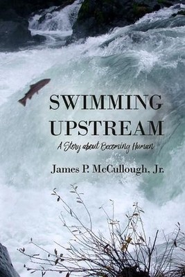 Swimming Upstream: A Story about Becoming Human by James P. McCullough (English)
