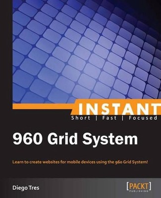 Instant 960 Grid System: Learn to create websites for mobile devices using the 9