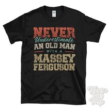 NEVER UNDERESTIMATE AN OLD MAN WITH A MASSEY FERGUSON FUNNY T-SHIRT