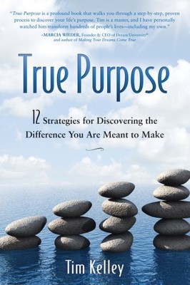 True Purpose: 12 Strategies for Discovering the Difference You...
