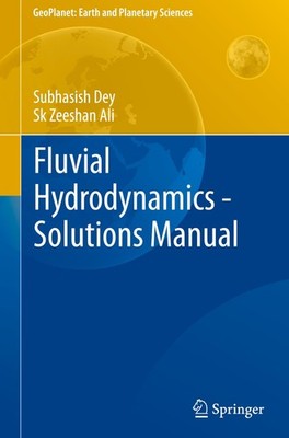 Fluvial Hydrodynamics - Solutions Manual Subhasish Dey