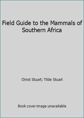 Field Guide to the Mammals of Southern Africa by Christ Stuart; Tilde Stuart