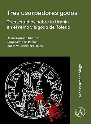 Tres usurpadores godos: Tres estudios sobre la tirania en el reino visigodo ...
