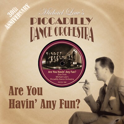 ARE YOU HAVIN' ANY FUN? Michael Law's Piccadilly Dance Orchestra. BRAND NEW CD!