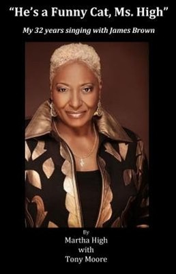He's a Funny Cat Ms. High: My 32 Years Singing With James Brown by Tony Moore