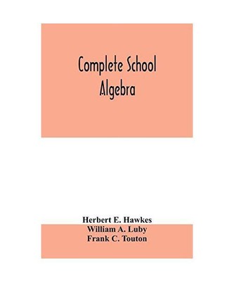 Complete school algebra, Herbert E. Hawkes, William A. Luby